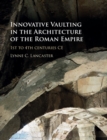 Innovative Vaulting in the Architecture of the Roman Empire : 1st to 4th Centuries CE - eBook