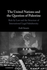 The United Nations and the Question of Palestine : Rule by Law and the Structure of International Legal Subalternity - Book