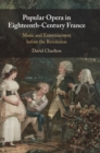 Popular Opera in Eighteenth-Century France : Music and Entertainment before the Revolution - Book