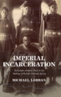 Imperial Incarceration : Detention without Trial in the Making of British Colonial Africa - Book