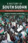 History of South Sudan : From Slavery to Independence - eBook