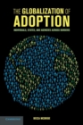 The Globalization of Adoption : Individuals, States, and Agencies across Borders - Book