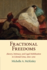 Fractional Freedoms : Slavery, Intimacy, and Legal Mobilization in Colonial Lima, 1600-1700 - Book