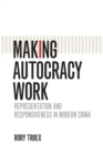 Making Autocracy Work : Representation and Responsiveness in Modern China - Book