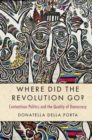 Where Did the Revolution Go? : Contentious Politics and the Quality of Democracy - Book