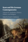 Kant and his German Contemporaries: Volume 2, Aesthetics, History, Politics, and Religion - Book