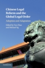 Chinese Legal Reform and the Global Legal Order : Adoption and Adaptation - Book