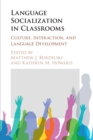 Language Socialization in Classrooms : Culture, Interaction, and Language Development - Book