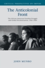 The Anticolonial Front : The African American Freedom Struggle and Global Decolonisation, 1945-1960 - Book