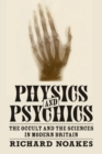 Physics and Psychics : The Occult and the Sciences in Modern Britain - Book