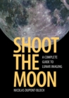 Shoot the Moon : A Complete Guide to Lunar Imaging - eBook