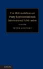 IBA Guidelines on Party Representation in International Arbitration : A Guide - eBook