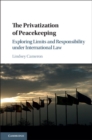Privatization of Peacekeeping : Exploring Limits and Responsibility under International Law - eBook