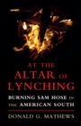 At the Altar of Lynching : Burning Sam Hose in the American South - eBook