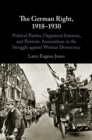 German Right, 1918-1930 : Political Parties, Organized Interests, and Patriotic Associations in the Struggle against Weimar Democracy - eBook