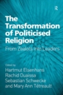 The Transformation of Politicised Religion : From Zealots into Leaders - eBook