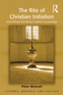The Rite of Christian Initiation : Adult Rituals and Roman Catholic Ecclesiology - eBook