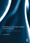 The Radical and Socialist Tradition in British Planning : From Puritan colonies to garden cities - eBook