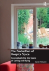 The Production of Hospice Space : Conceptualising the Space of Caring and Dying - eBook
