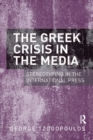 The Greek Crisis in the Media : Stereotyping in the International Press - eBook