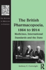 The British Pharmacopoeia, 1864 to 2014 : Medicines, International Standards and the State - eBook