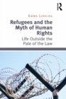 Refugees and the Myth of Human Rights : Life Outside the Pale of the Law - eBook