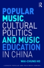 Popular Music, Cultural Politics and Music Education in China - eBook