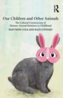 Our Children and Other Animals : The Cultural Construction of Human-Animal Relations in Childhood - eBook