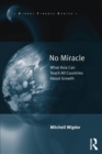 No Miracle : What Asia Can Teach All Countries About Growth - eBook