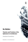 No Matter: Theories and Practices of the Ephemeral in Architecture - eBook