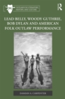 Lead Belly, Woody Guthrie, Bob Dylan, and American Folk Outlaw Performance - eBook