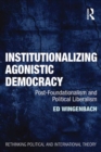Institutionalizing Agonistic Democracy : Post-Foundationalism and Political Liberalism - eBook