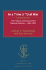 In a Time of Total War : The Federal Judiciary and the National Defense - 1940-1954 - eBook