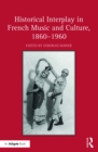 Historical Interplay in French Music and Culture, 1860–1960 - eBook