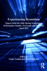 Experiencing Byzantium : Papers from the 44th Spring Symposium of Byzantine Studies, Newcastle and Durham, April 2011 - eBook