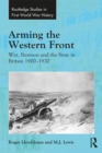 Arming the Western Front : War, Business and the State in Britain 1900-1920 - eBook