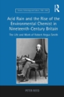 Acid Rain and the Rise of the Environmental Chemist in Nineteenth-Century Britain : The Life and Work of Robert Angus Smith - eBook