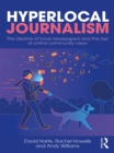 Hyperlocal Journalism : The decline of local newspapers and the rise of online community news - eBook