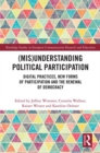 (Mis)Understanding Political Participation : Digital Practices, New Forms of Participation and the Renewal of Democracy - eBook