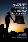 Democratic Uprisings in the New Middle East : Youth, Technology, Human Rights, and US Foreign Policy - eBook