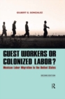Guest Workers or Colonized Labor? : Mexican Labor Migration to the United States - eBook