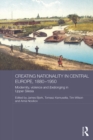 Creating Nationality in Central Europe, 1880-1950 : Modernity, Violence and (Be) Longing in Upper Silesia - eBook