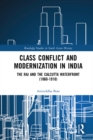 Class Conflict and Modernization in India : The Raj and the Calcutta Waterfront (1860-1910) - eBook