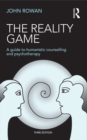 The Reality Game : A Guide to Humanistic Counselling and Psychotherapy - eBook