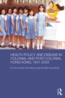 Health Policy and Disease in Colonial and Post-Colonial Hong Kong, 1841-2003 - eBook