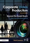 Corporate Video Production : Beyond the Board Room (And Out of the Bored Room) - eBook