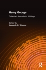 Henry George : Collected Journalistic Writings - eBook