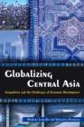 Globalizing Central Asia : Geopolitics and the Challenges of Economic Development - eBook