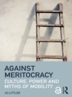 Against Meritocracy : Culture, power and myths of mobility - eBook