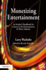Monetizing Entertainment : An Insider's Handbook for Careers in the Entertainment & Music Industry - eBook